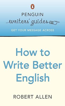 Penguin Writers Guides How To Write Better English Robert Allen