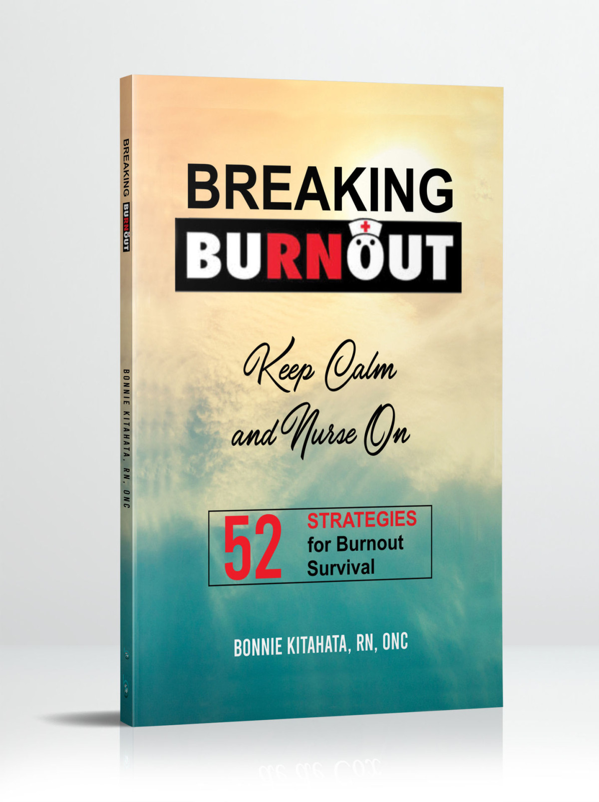 Breaking Burnout Keep Calm And Nurse On 52 Strategies For Burnout Survival Bonnie Kitahata