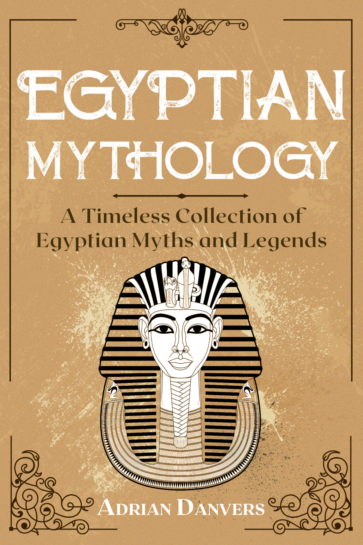 Egyptian Mythology A Timeless Collection Of Egyptian Myths And Legends Adrian Danvers