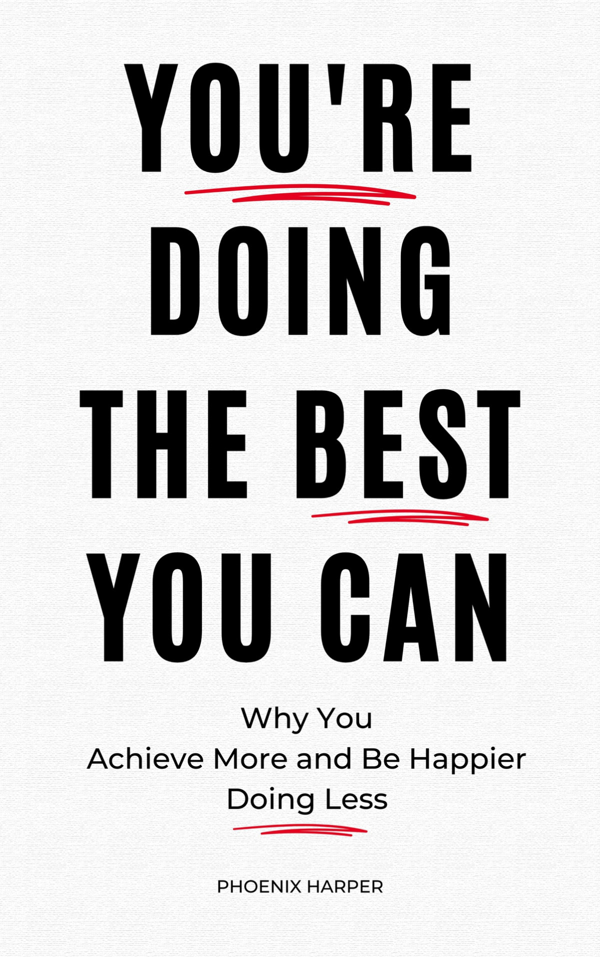 Youre Doing The Best You Can Why You Achieve More And Be Happier Doing Less Phoenix Harper