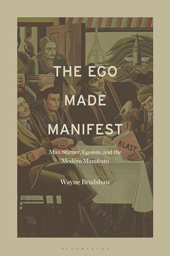 The Ego Made Manifest Max Stirner Egoism And The Modern Manifesto Wayne Bradshaw