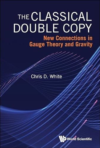 Classical Double Copy The New Connections In Gauge Theory And Gravity Christopher White
