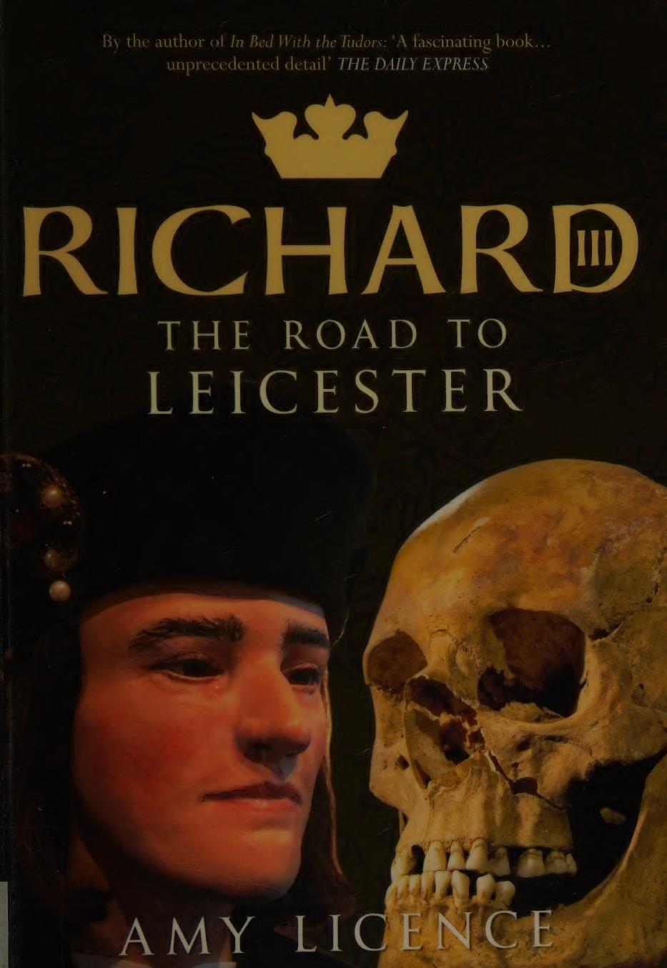 Richard Iii The Road To Leicester Amy Licence
