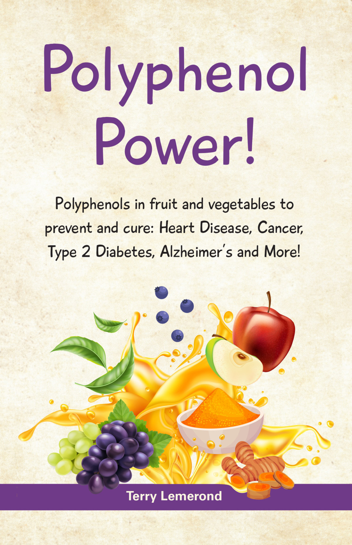 Polyphenol Power Polyphenols In Fruit And Vegetables To Prevent And Cure Heart Disease Cancer Type 2 Diabetes Alzheimers And More Lemerond