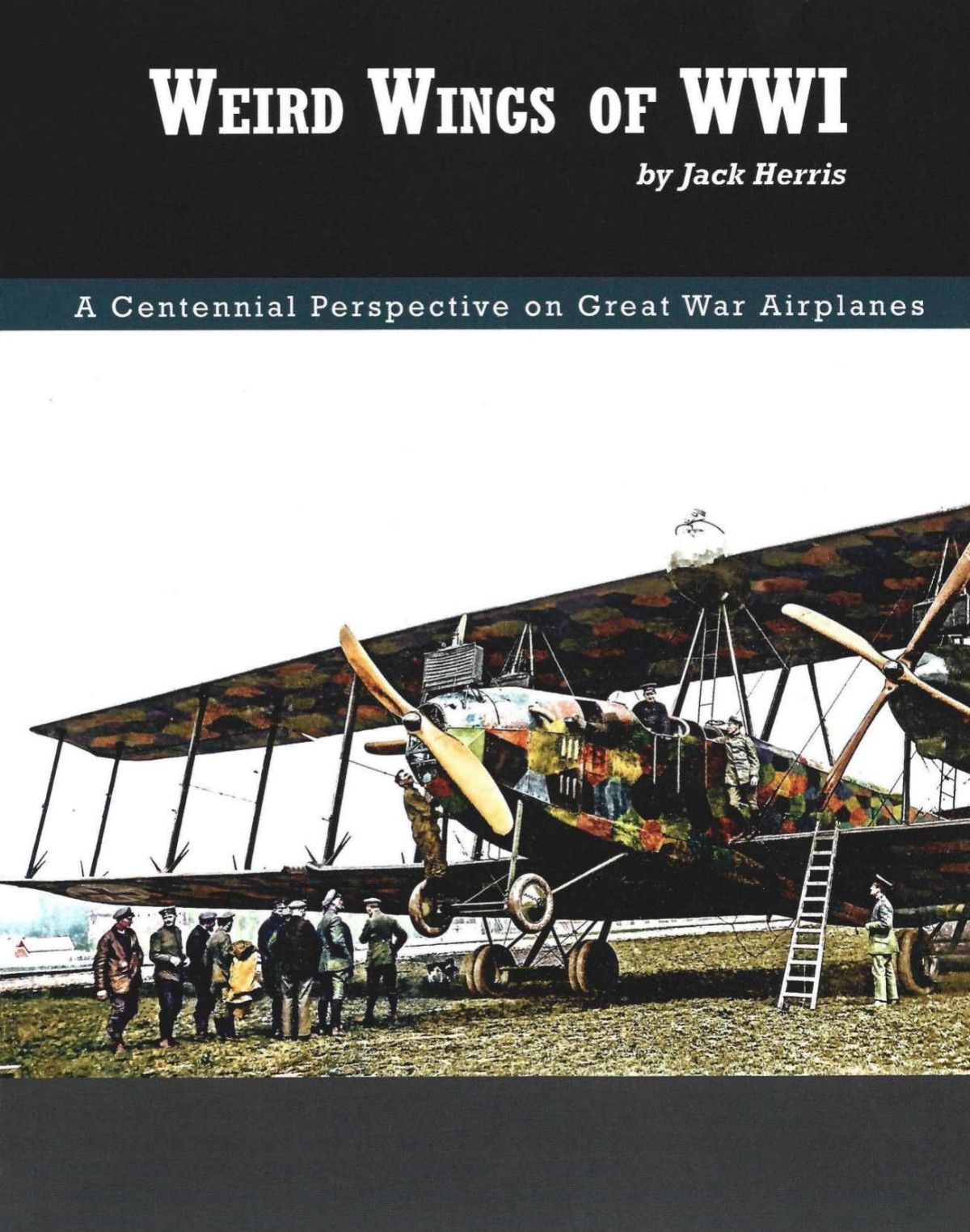 Weird Wings Of Wwi Adventures In Early Combat Aircraft Development 1st Edition Jack Herris