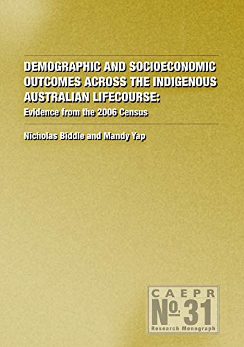 Demographic And Socioeconomic Outcomes Across The Indigenous Australian Lifecourse Evidence From The 2006 Census Nicholas Biddle