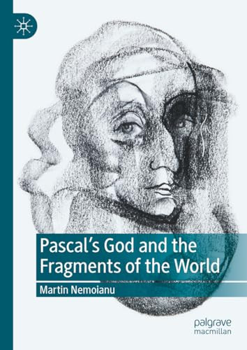 Pascals God And The Fragments Of The World 2024th Edition Martin Nemoianu