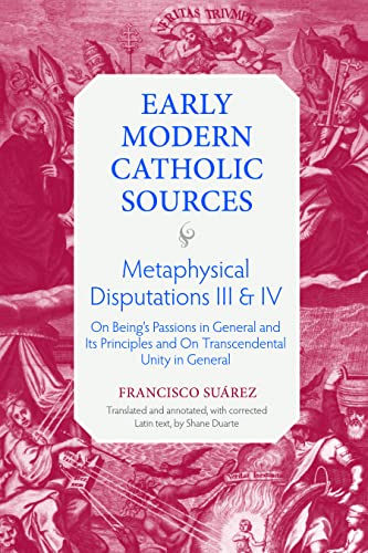 Metaphysical Disputations Iii And Iv On Beings Passions In General And Its Principles And On Transcendental Unity In General Francisco Suarez