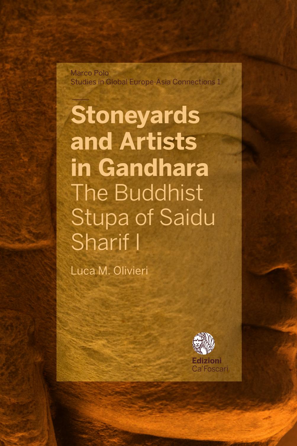 Stoneyards And Artists In Gandhara The Buddhist Stupa Of Saidu Sharif I 1st Edition Luca M Olivieri