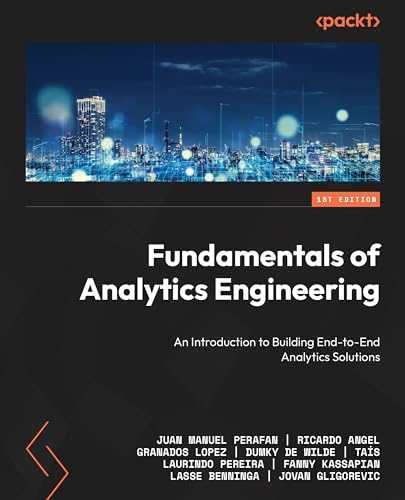Fundamentals Of Analytics Engineering An Introduction To Building Endtoend Analytics Solutions Juan Manuel Perafan
