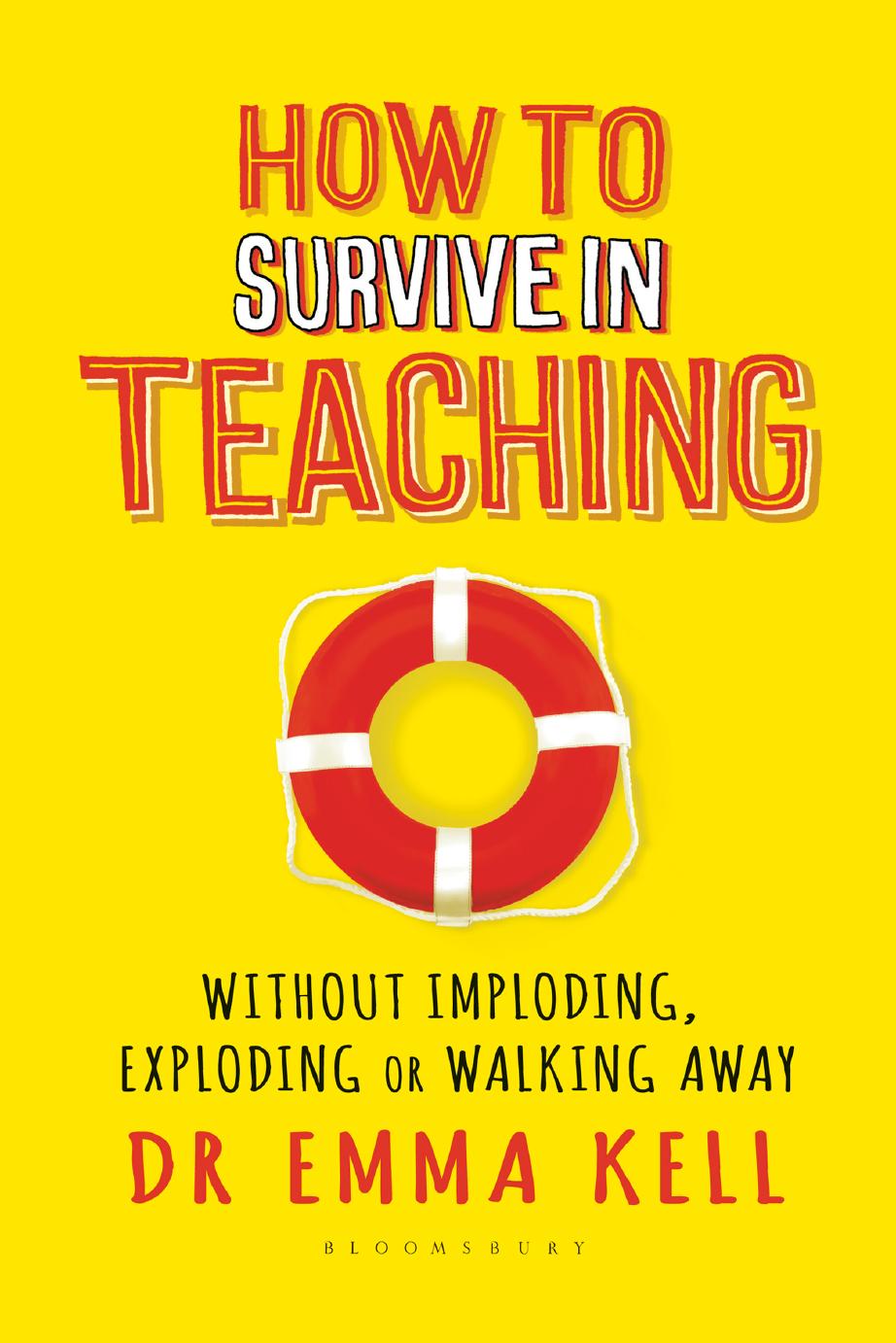 How To Survive In Teaching Without Imploding Exploding Or Walking Away Emma Kell