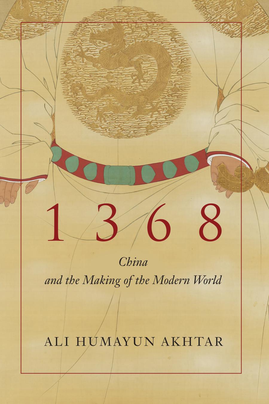 1368 China And The Making Of The Modern World Ali Humayun Akhtar