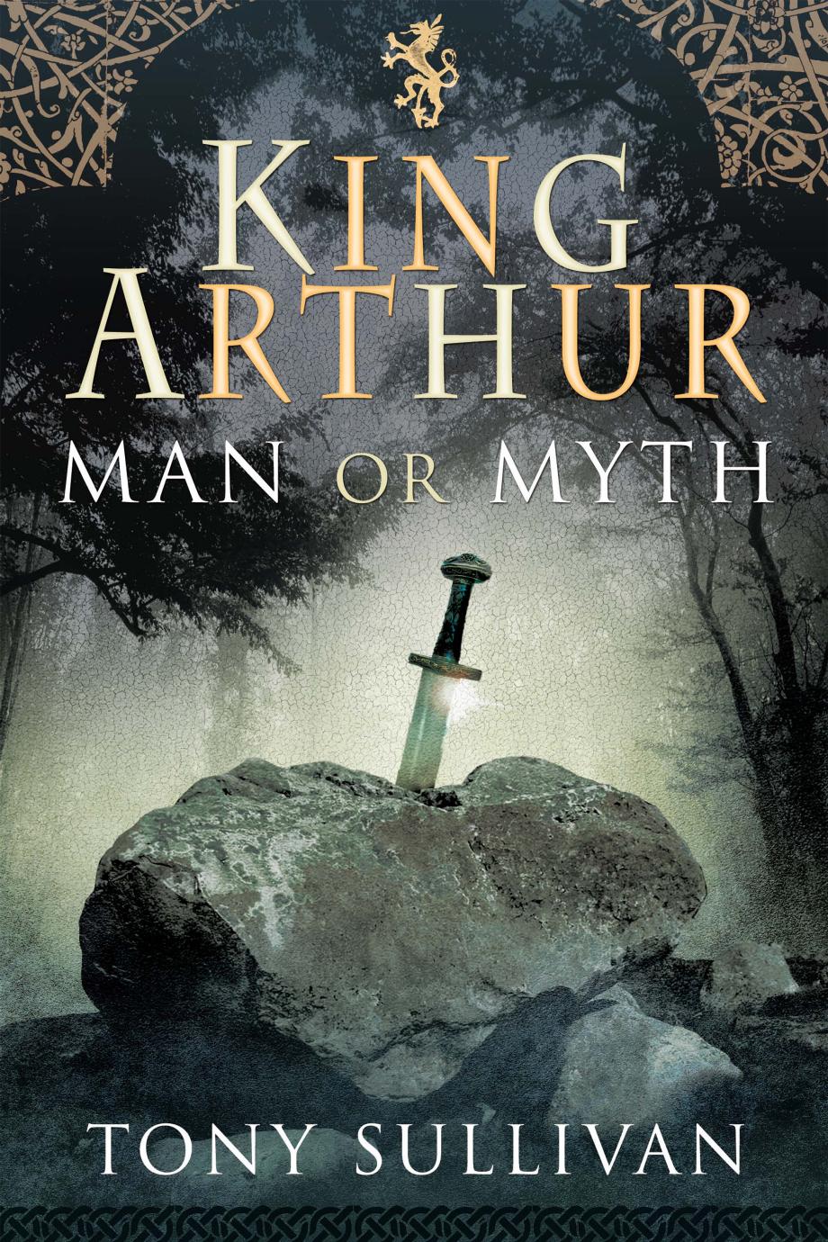King Arthur Man Or Myth Tony Sullivan