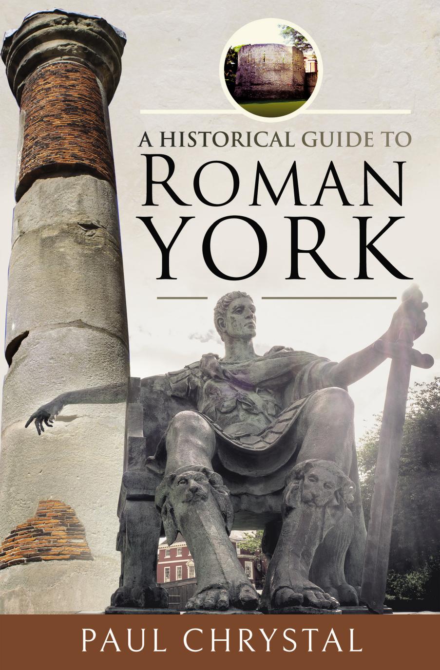 A Historical Guide To Roman York Paul Chrystal