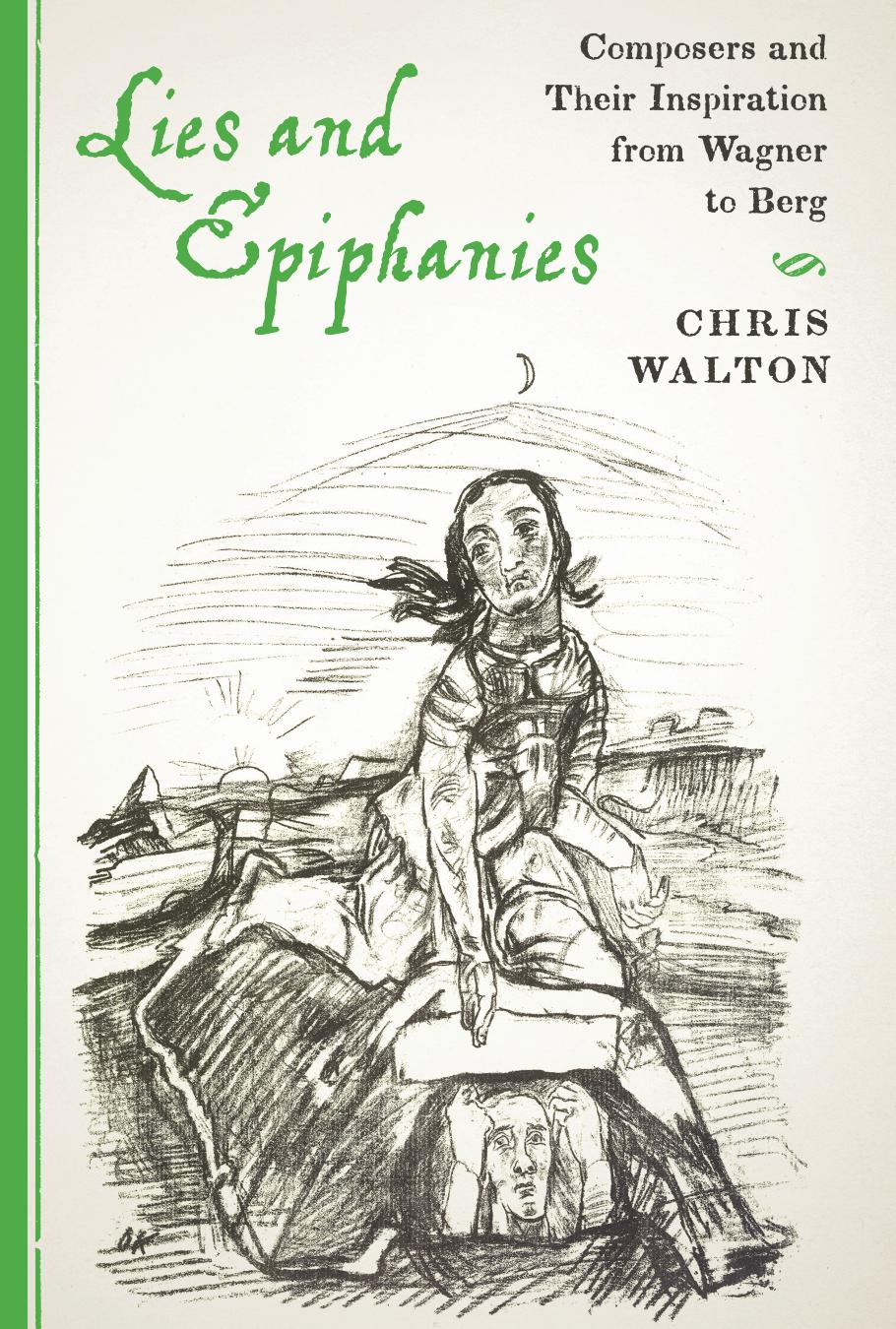 Lies And Epiphanies Composers And Their Inspiration From Wagner To Berg Chris Walton