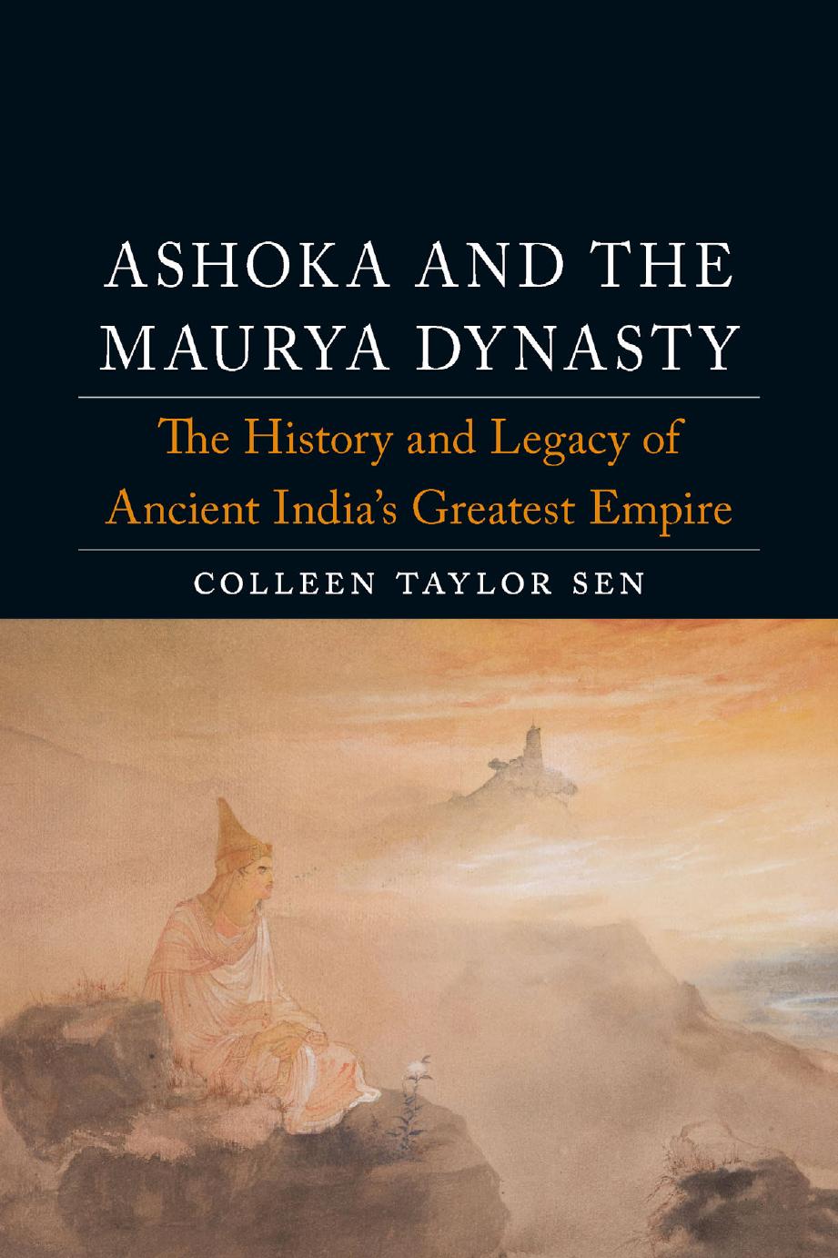 Ashoka And The Maurya Dynasty The History And Legacy Of Ancient Indias Greatest Empire Colleen Taylor Sen