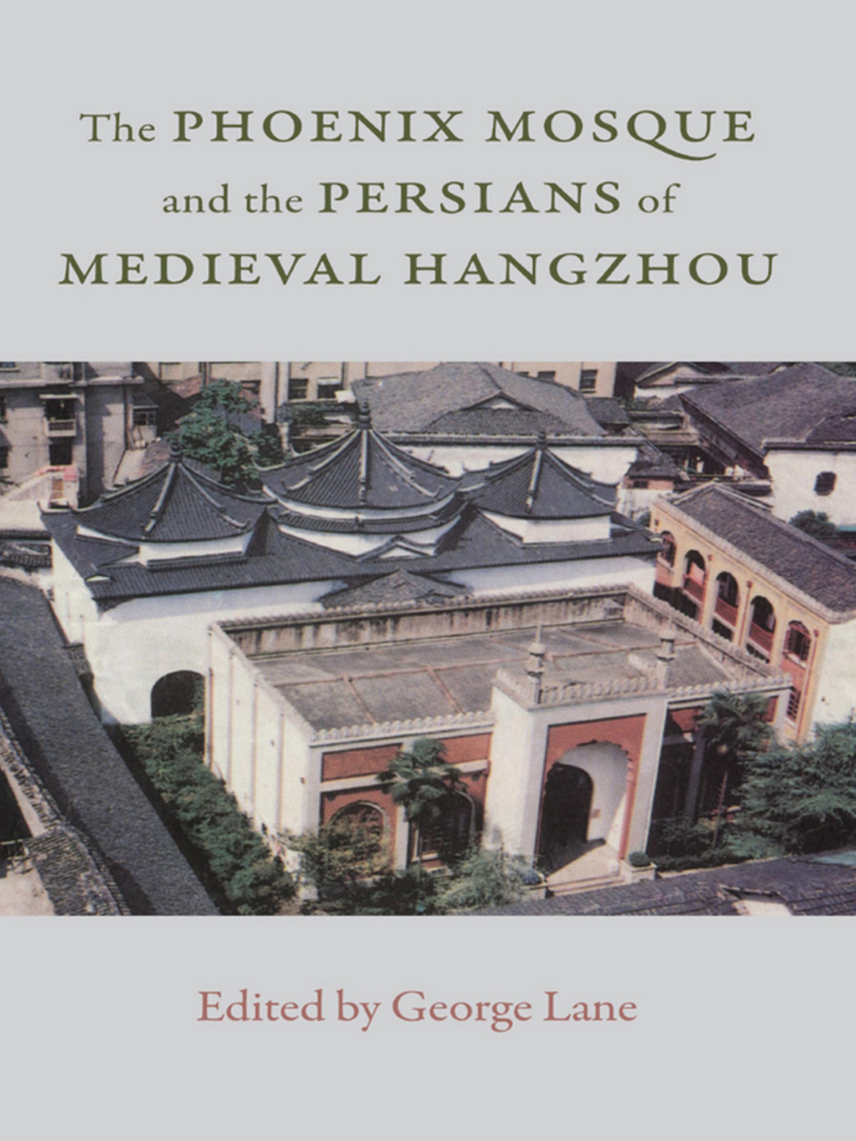The Phoenix Mosque And The Persians Of Medieval Hangzhou George A Lane