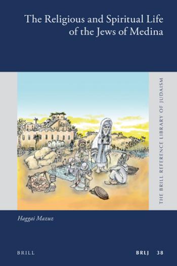 The Religious And Spiritual Life Of The Jews Of Medina Haggai Mazuz
