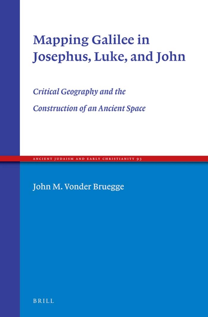 Mapping Galilee In Josephus Luke And John Critical Geography And The Construction Of An Ancient Space John Vonder Bruegge