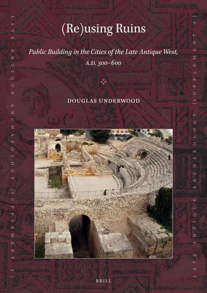 Reusing Ruins Public Building In The Cities Of The Late Antique West Ad 300600 Douglas R Underwood