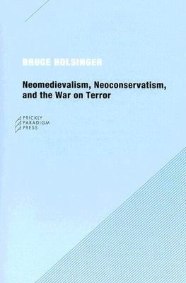 Neomedievalism Neoconservatism And The War On Terror First Printing Holsinger