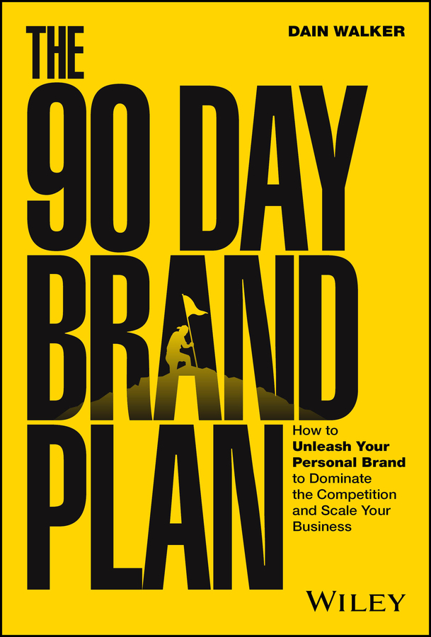 The 90 Day Brand Plan How To Unleash Your Personal Brand To Dominate The Competition And Scale Your Business Dain Walker