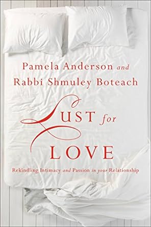 Lust For Love Rekindling Intimacy And Passion In Your Relationship Pamela Anderson