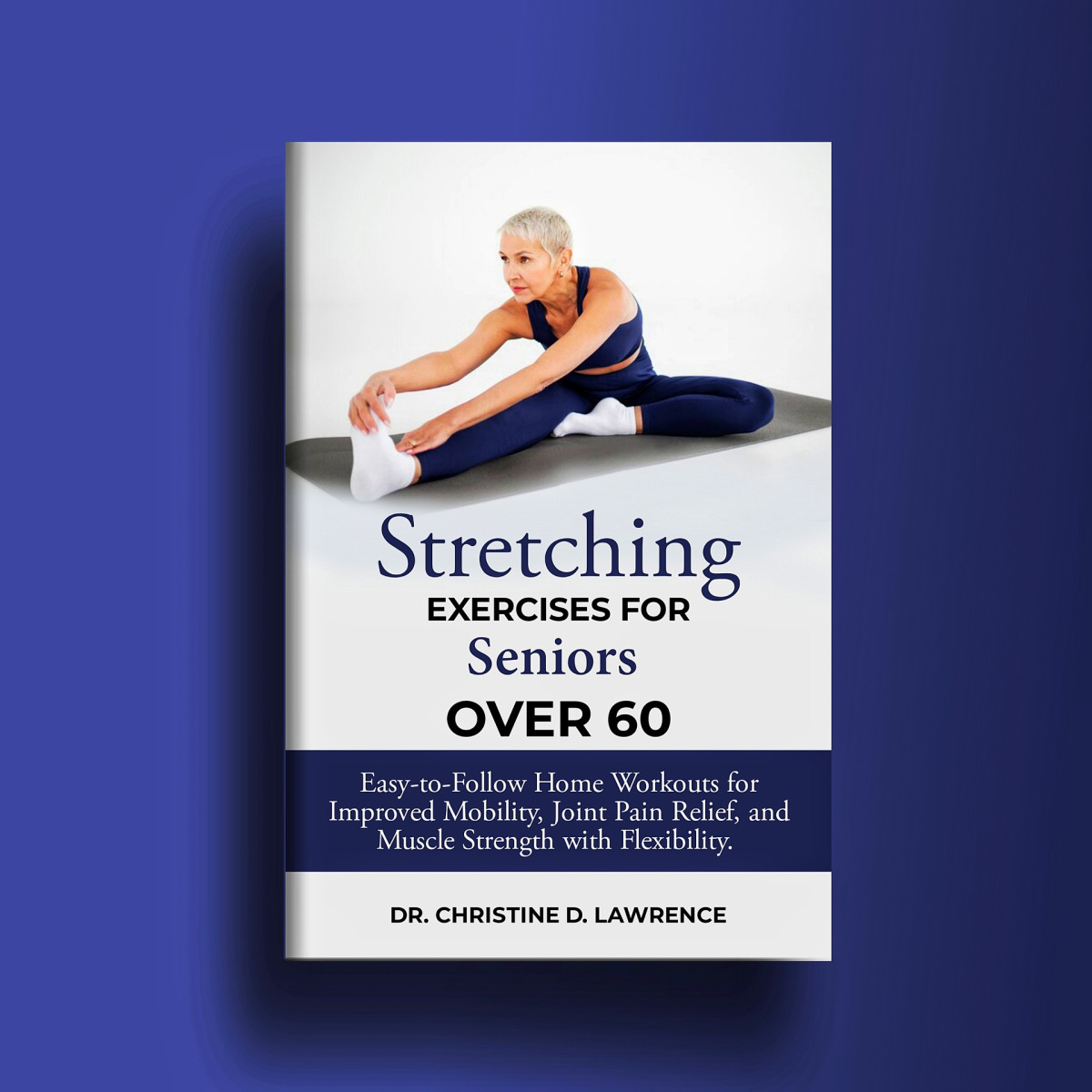 Stretching Exercises For Seniors Over 60 Easytofollow Home Workouts For Improved Mobility Joint Pain Relief And Muscle Strength With Flexibility Christine D Lawrence