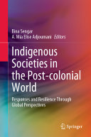 Indigenous Societies In The Postcolonial World Responses And Resilience Through Global Perspectives Bina Sengar