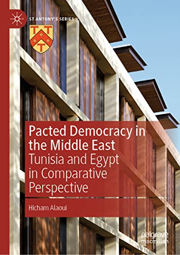 Pacted Democracy In The Middle East Tunisia And Egypt In Comparative Perspective 1st Ed 2022 Hicham Alaoui