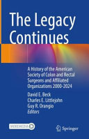 The Legacy Continues A History Of The American Society Of Colon And Rectal Surgeons And Affiliated Organizations 20002024 David E Beck