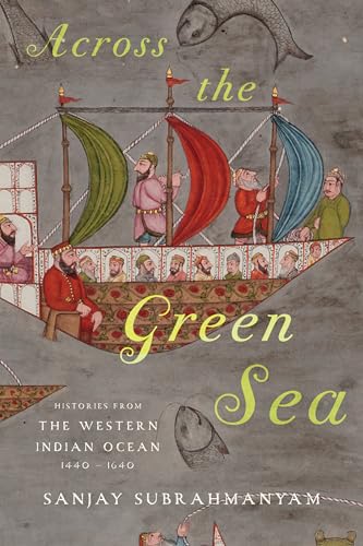 Across The Green Sea Histories From The Western Indian Ocean 14401640 1st Edition Sanjay Subrahmanyam