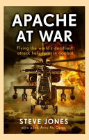 Apache At War Flying The Worlds Deadliest Attack Helicopter In Combat Steve Jones