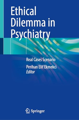 Ethical Dilemma In Psychiatry Real Cases Scenario 1st Edition Perihan Elif Ekmekci