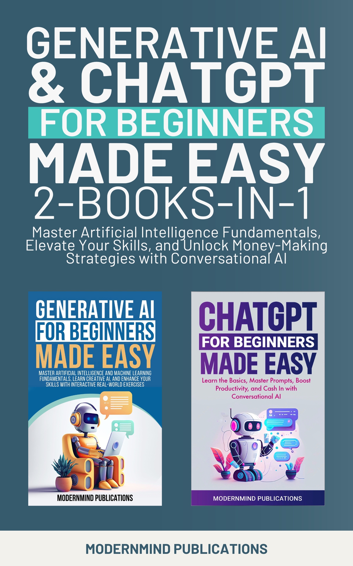 Generative Ai Chatgpt For Beginners Made Easy 2booksin1 Master Artificial Intelligence Fundamentals Elevate Your Skills And Unlock Moneymaking Strategies With Conversational Ai Modernmind Publications