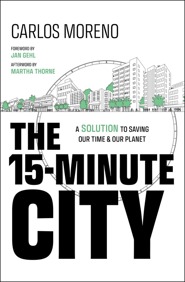 The 15minute City A Solution To Saving Our Time And Our Planet Carlos Moreno Jan Gehl Martha Thorne