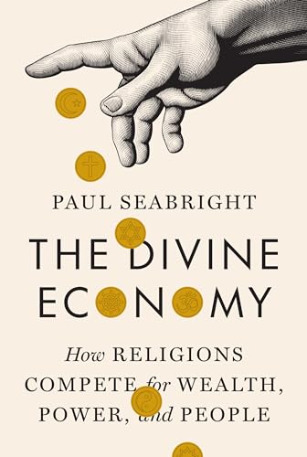 The Divine Economy How Religions Compete For Wealth Power And People 1st Edition Paul Seabright