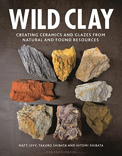 Wild Clay Creating Ceramics And Glazes From Natural And Found Resources Matt Levy