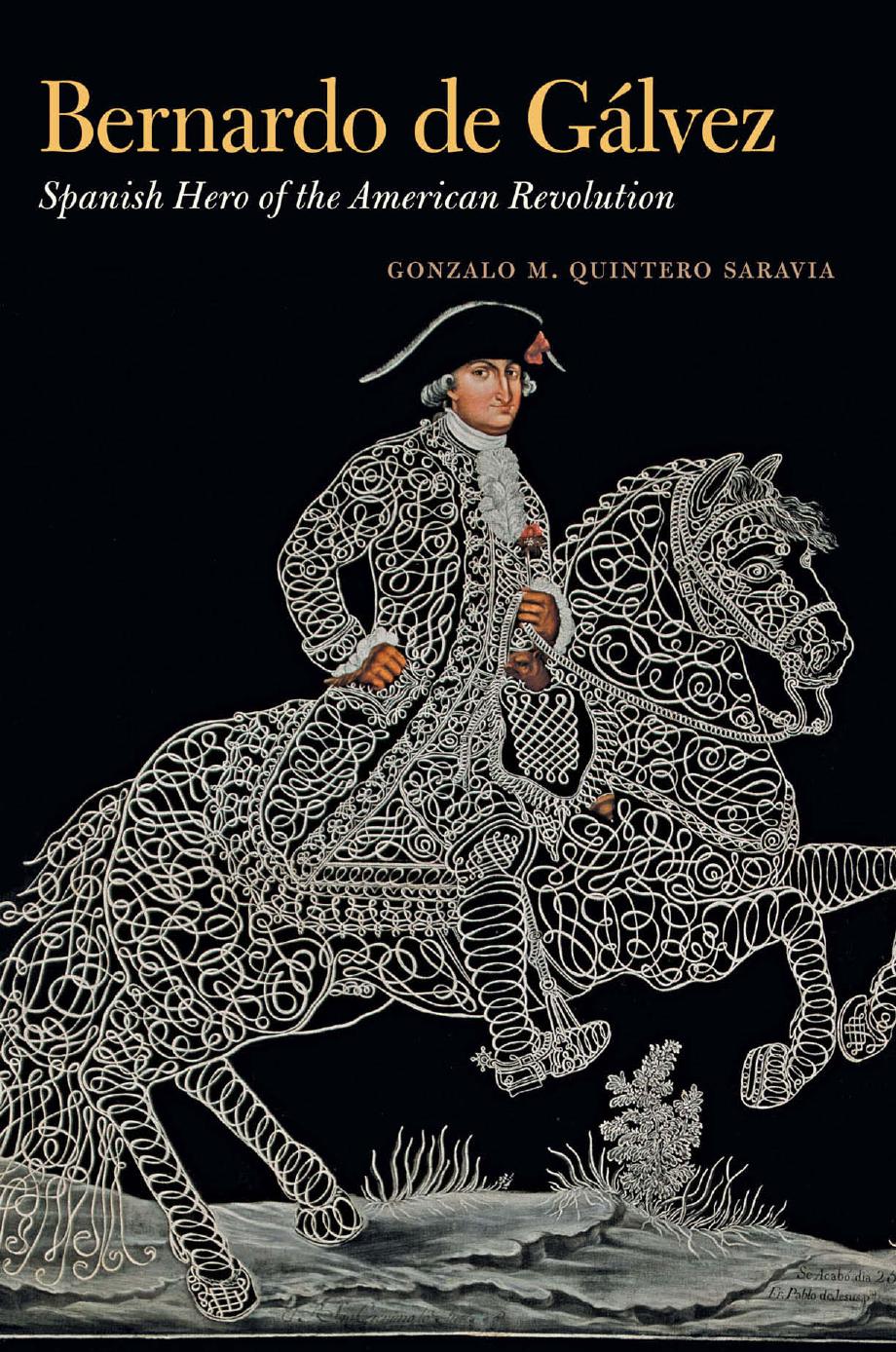 Bernardo De Glvez Spanish Hero Of The American Revolution Gonzalo M Quintero Saravia
