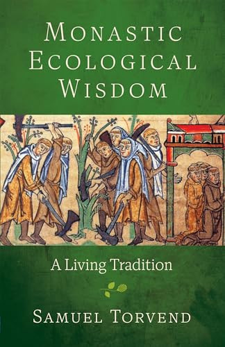 Monastic Ecological Wisdom A Living Tradition Samuel Torvend