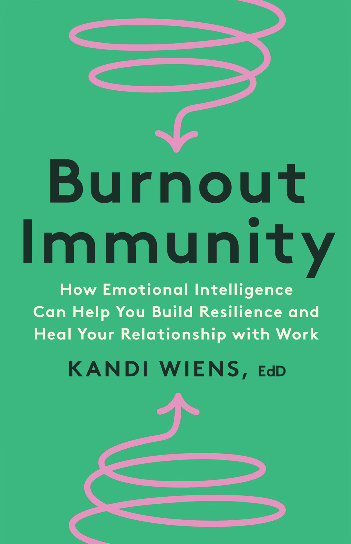 Burnout Immunity How Emotional Intelligence Can Help You Build Resilience And Heal Your Relationship With Work Kandi Wiens