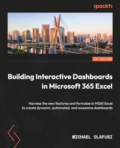 Building Interactive Dashboards In Microsoft 365 Excel Harness The New Features And Formulae In M365 Excel 1st Edition Michael Olafusi