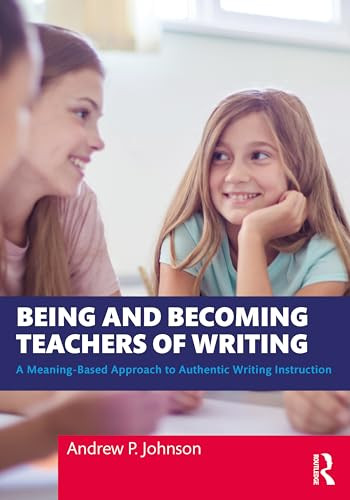 Being And Becoming Teachers Of Writing A Meaningbased Approach To Authentic Writing Instruction 1st Edition Andrew Johnson