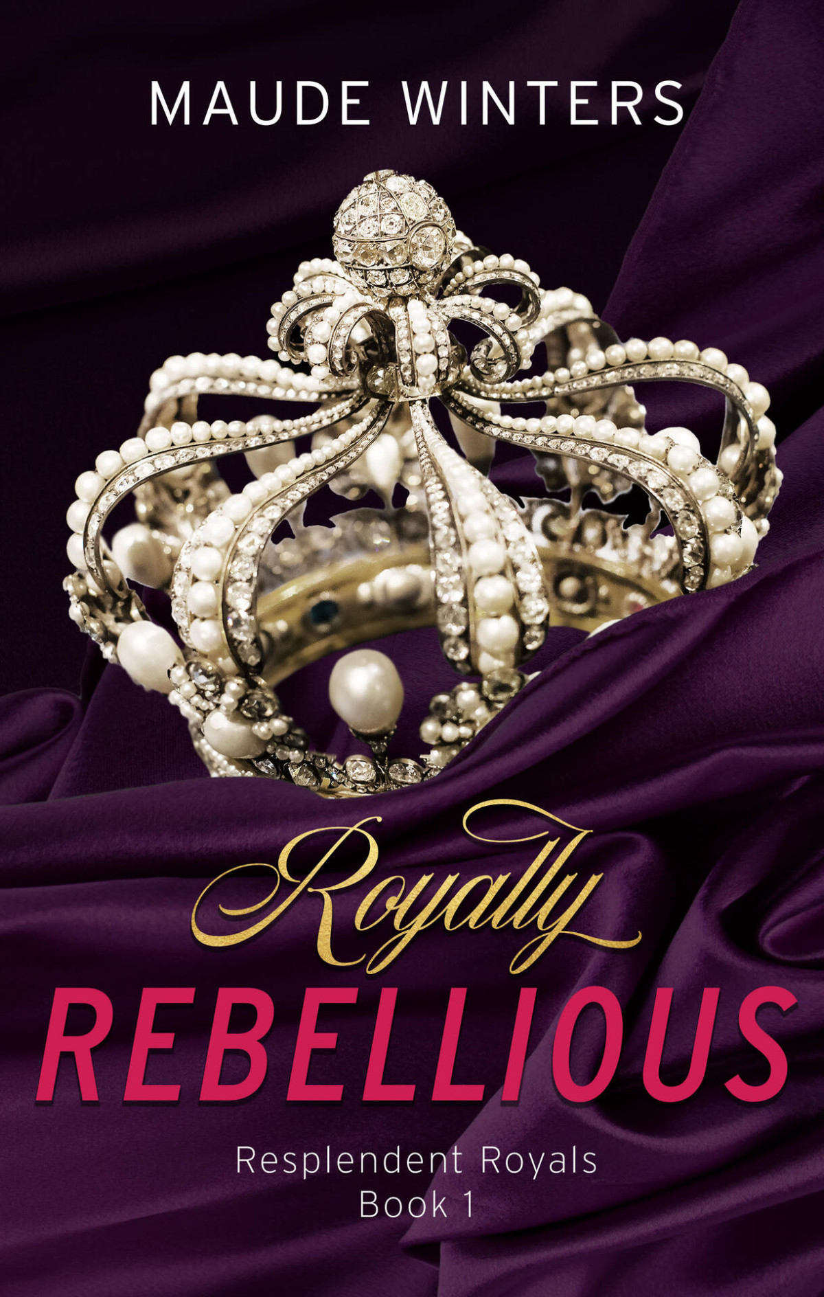 Royally Rebellious An Arranged Royal Romance Resplendent Royals Book 1 Maude Winters