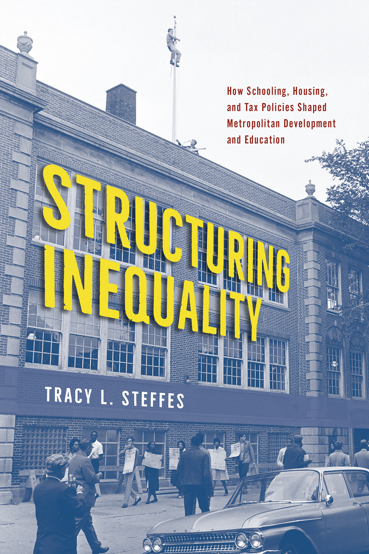 Structuring Inequality How Schooling Housing And Tax Policies Shaped Metropolitan Development And Education Tracy L Steffes