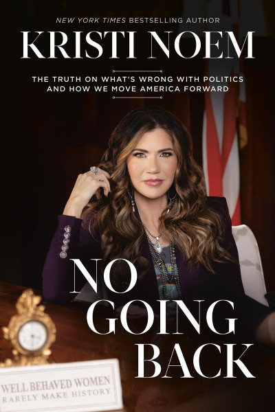 No Going Back The Truth On Whats Wrong With Politics And How We Move America Forward Kristi Noem