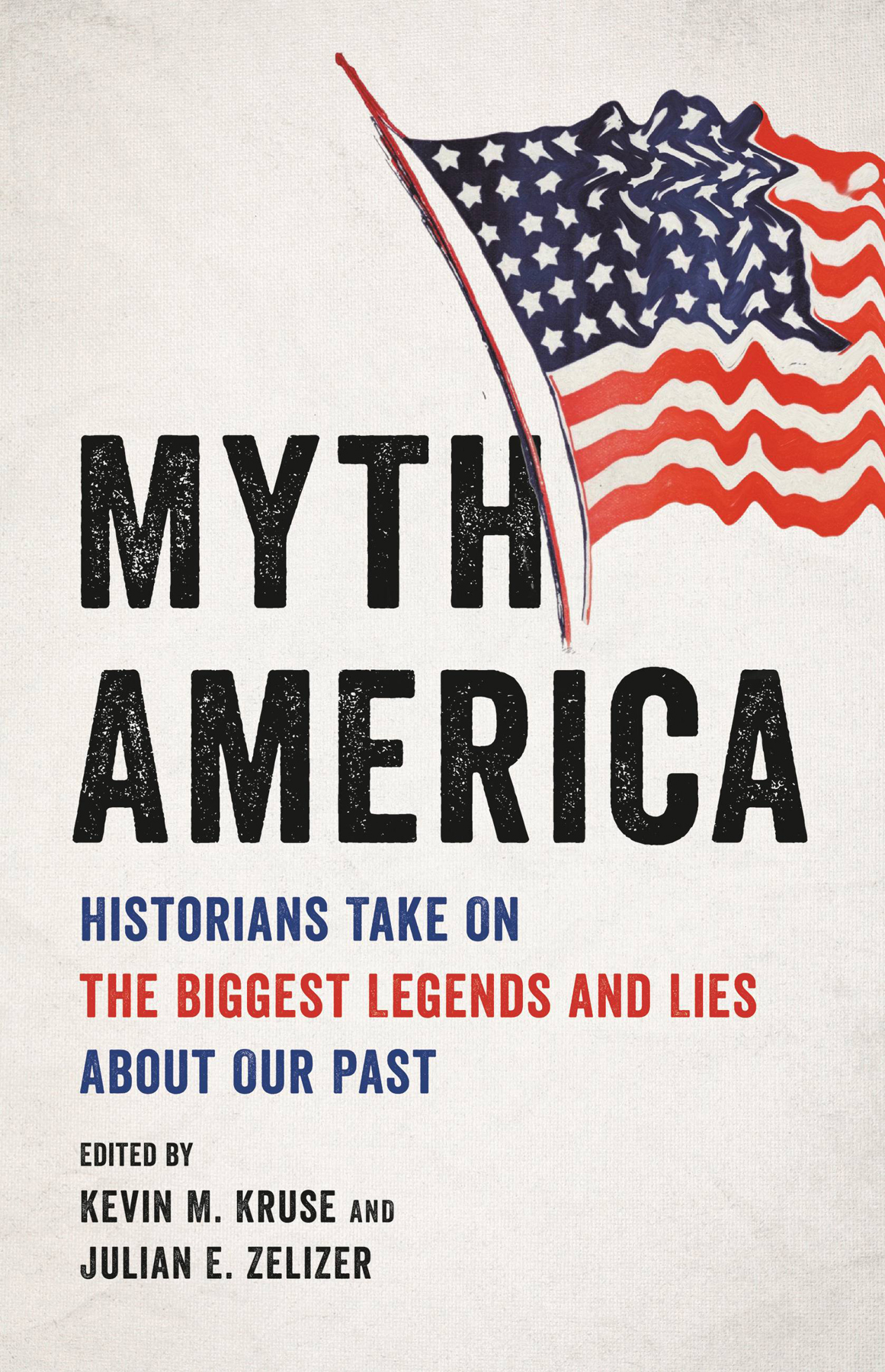 Myth America Historians Take On The Biggest Legends And Lies About Our Past Kevin M Kruse