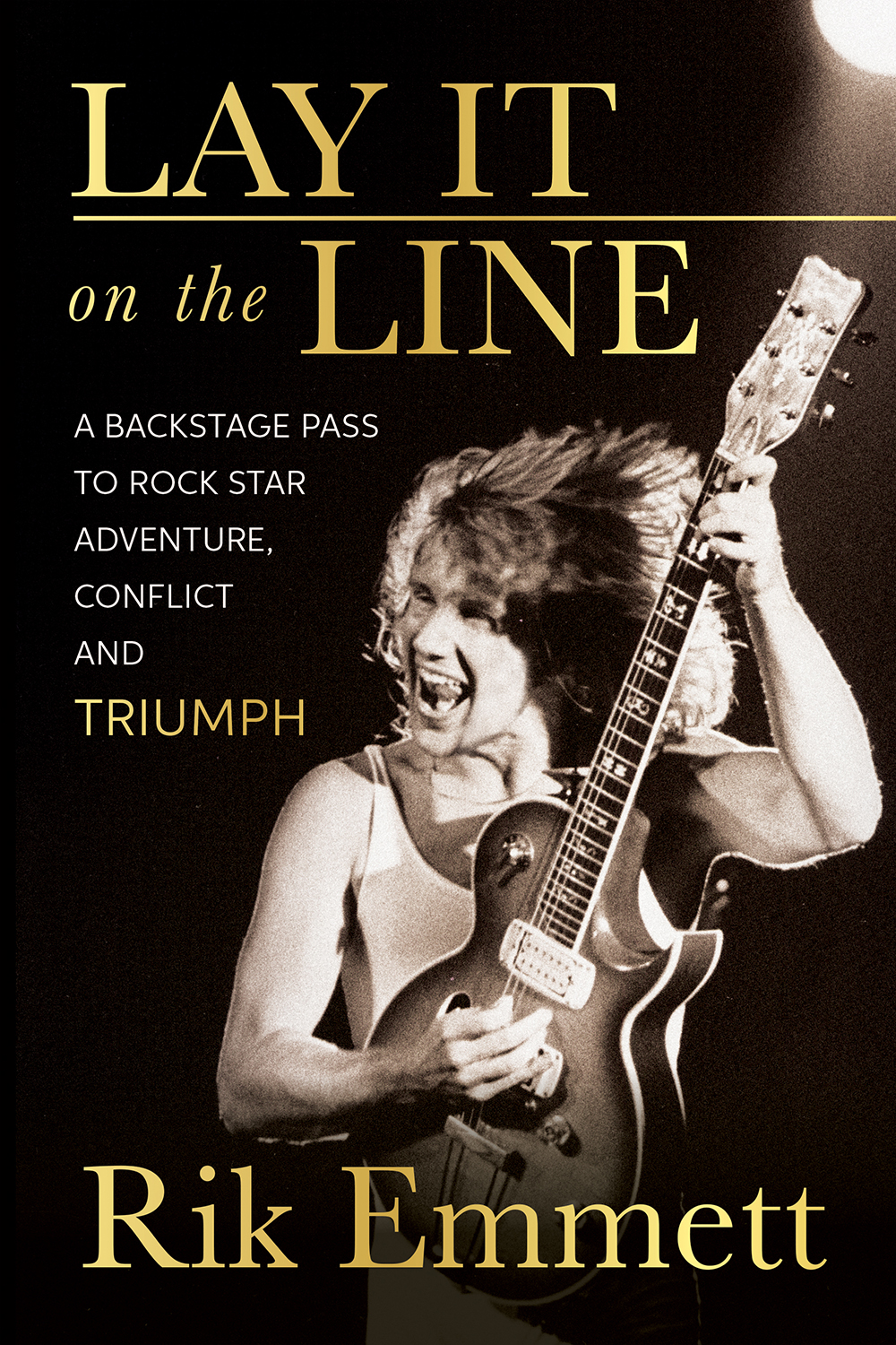 Lay It On The Line A Backstage Pass To Rock Star Adventure Conflict And Triumph Rik Emmett