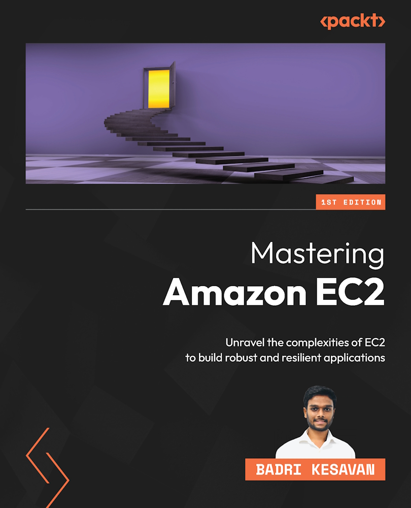 Mastering Amazon Ec2 Unravel The Complexities Of Ec2 To Build Robust And Resilient Applications Badri Kesavan