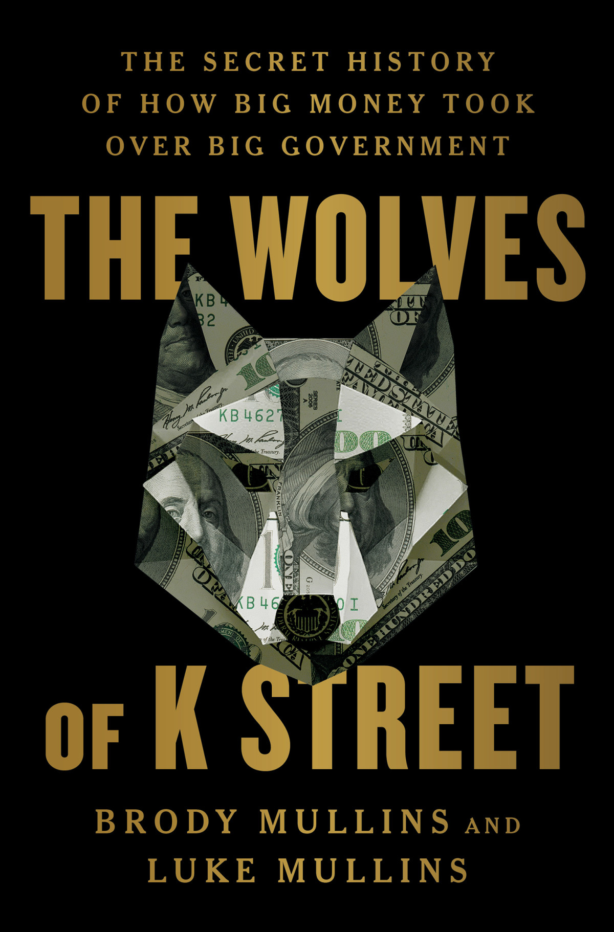 The Wolves Of K Street The Secret History Of How Big Money Took Over Big Government Brody Mullins Luke Mullins